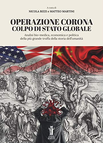 Operazione Corona: colpo di stato globale. Analisi bio-medica, economica e politica della più grande truffa della storia dell’umanità Operazione Corona: colpo di stato globale. Analisi bio-medica, economica e politica della più grande truffa della storia dell’umanità