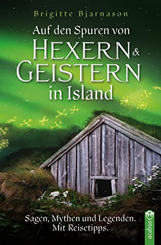 Auf den Spuren von Hexern und Geistern in Island: Sagen, Mythen und Legenden. Mit Reisetipps