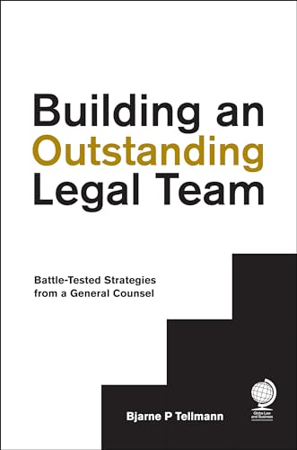 Building an Outstanding Legal Team: Battle-Tested Strategies from a General Counsel Building an Outstanding Legal Team: Battle-Tested Strategies from a General Counsel