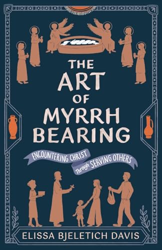 The Art of Myrrhbearing: Encountering Christ Through Serving Others The Art of Myrrhbearing: Encountering Christ Through Serving Others von Ancient Faith Publishing