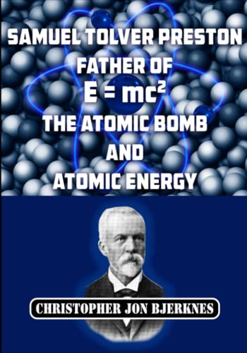 Samuel Tolver Preston: Father of E = mc2, the Atomic Bomb and Atomic Energy von Independently published