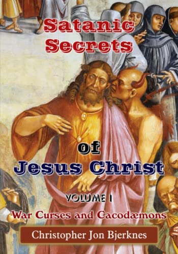 Satanic Secrets of Jesus Christ Volume I War Curses and Cacodaemons