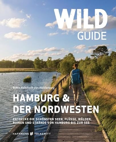 Wild Guide Hamburg & der Nordwesten: Entdecke die schönsten Seen, Flüsse, Wälder, Ruinen und Strände von Hamburg bis zur See von Haffmans & Tolkemitt