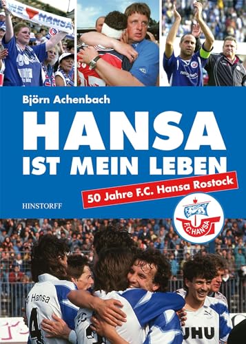 Hansa ist mein Leben: 50 Jahre F.C.Hansa Rostock: F.C.Hansa Rostock seit 1965 von Hinstorff Verlag GmbH