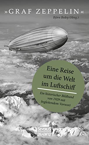 "Graf Zeppelin" – Eine Reise um die Welt im Luftschiff: Ein historischer Bildband von 1929 mit begleitendem Vorwort von Severus