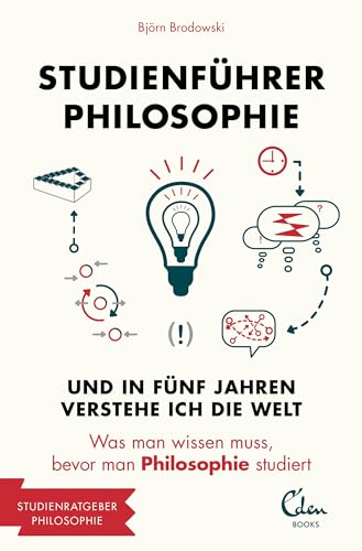 Studienführer Philosophie: Und in fünf Jahren verstehe ich die Welt. Was man wissen muss, bevor man Philosophie studiert (2500 - Studienführer) von Eden Books
