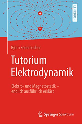 Tutorium Elektrodynamik: Elektro- und Magnetostatik - endlich ausführlich erklärt von Springer Spektrum