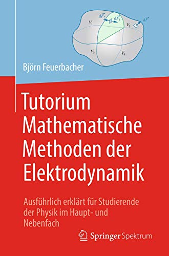 Tutorium Mathematische Methoden der Elektrodynamik: Ausführlich erklärt für Studierende der Physik im Haupt- und Nebenfach von Springer Spektrum