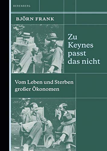 Zu Keynes passt das nicht: Vom Leben und Sterben großer Ökonomen von Berenberg Verlag