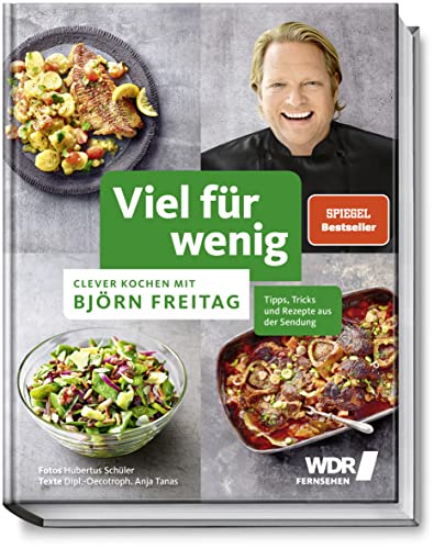 Viel für wenig: Clever kochen mit Björn Freitag - Tipps, Tricks und Rezepte aus der Sendung - 50 köstliche Rezepte zum günstigen Preis (Kochbücher von Björn Freitag)
