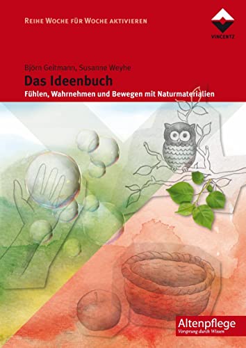 Das Ideenbuch: Fühlen, Wahrnehmen und Bewegen mit Naturmaterialien (Altenpflege) von Vincentz Network GmbH & C