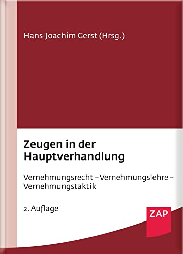 Zeugen in der Hauptverhandlung: Vernehmungsrecht - Vernehmungslehre - Vernehmungstaktik von ZAP Verlag GmbH