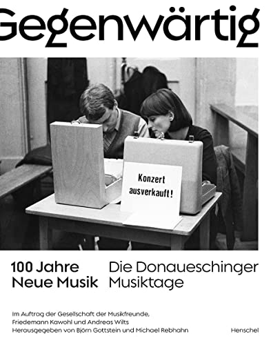 Gegenwärtig: 100 Jahre Neue Musik Die Donaueschinger Musiktage
