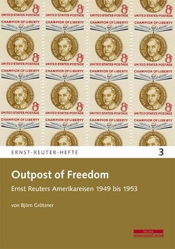 Outpost of Freedom: Ernst Reuters Amerikareisen 1949 bis 1953 (Ernst-Reuter-Hefte)