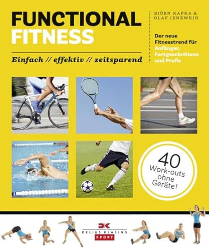 Functional Fitness: Der neue Fitnesstrend für Anfänger, Fortgeschrittene und Profis: einfach / effektiv / zeitsparend: Der neue Fitnesstrend für ... / zeitsparend. 40 Work-outs ohne Geräte!