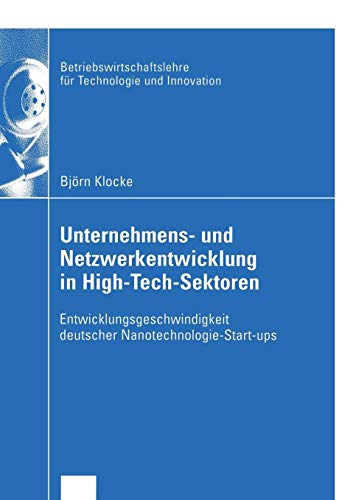 Unternehmens- und Netzwerkentwicklung in High-Tech-Sektoren: Entwicklungsgeschwindigkeit deutscher Nanotechnologie-Start-ups (Betriebswirtschaftslehre für Technologie und Innovation, Band 45) von Deutscher Universitätsverlag
