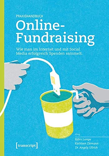 Praxishandbuch Online-Fundraising: Wie man im Internet und mit Social Media erfolgreich Spenden sammelt Praxishandbuch Online-Fundraising: Wie man im Internet und mit Social Media erfolgreich Spenden sammelt