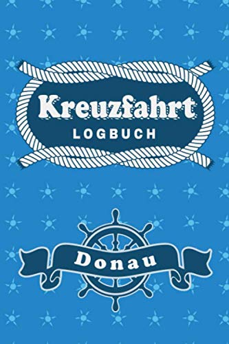 Kreuzfahrt Logbuch Donau: Tagebuch für eine Donau Kreuzfahrt. Reisetagebuch für 60 Reisetage auf dem Schiff für Urlaub Reiseerinnerungen der schönsten ... als Buch oder Zubehör für ein K Kreuzfahrt Logbuch Donau: Tagebuch für eine Donau Kreuzfahrt. Reisetagebuch für 60 Reisetage auf dem Schiff für Urlaub Reiseerinnerungen der schönsten ... als Buch oder Zubehör für ein K