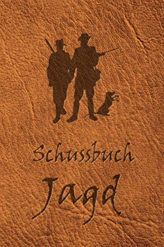 Schussbuch Jagd: Tagebuch für alle Jäger, Jägerinnen, Jagdpächter, Förster, Sportschützen. Perfekt als Geschenk oder Geschenkidee zum Jagdschein mit ... des geschossenen Wild, Softcover Lederoptik