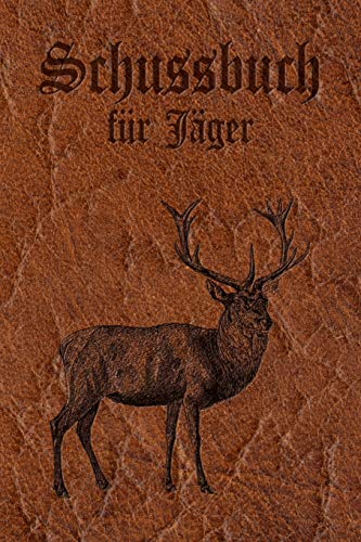 Schussbuch für Jäger: Jagdtagebuch für alle Jäger, Jägerinnen, Jagdpächter, Förster, Sportschützen. Perfekt als Geschenk oder Geschenkidee zum ... des geschossenen Wild, Softcover Lederoptik Schussbuch für Jäger: Jagdtagebuch für alle Jäger, Jägerinnen, Jagdpächter, Förster, Sportschützen. Perfekt als Geschenk oder Geschenkidee zum ... des geschossenen Wild, Softcover Lederoptik
