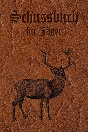 Schussbuch für Jäger: Jagdtagebuch für alle Jäger, Jägerinnen, Jagdpächter, Förster, Sportschützen. Perfekt als Geschenk oder Geschenkidee zum ... des geschossenen Wild, Softcover Lederoptik