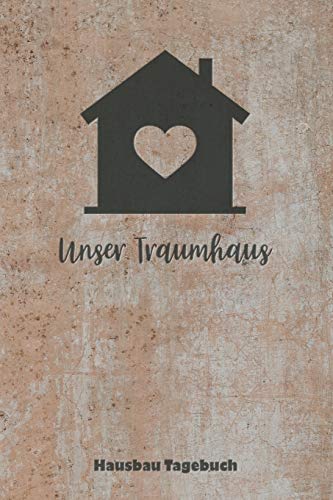 Unser Traumhaus Hausbau Tagebuch: für Anbau, Umbau, Bau und Bauprojekt oder Renovierung einer Immobilie. Perfekt als Geschenk oder Geschenkidee für ... Logbuch oder Bautagebuch für 52 Wochen.