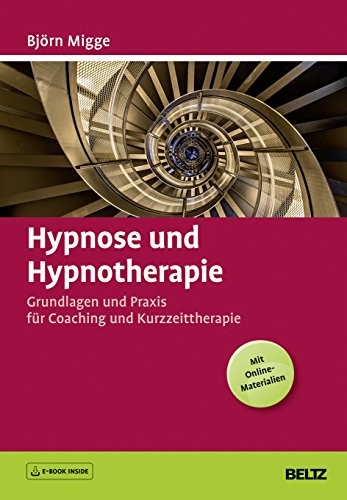 Hypnose und Hypnotherapie: Grundlagen und Praxis für Coaching und Kurzzeittherapie. Mit E-Book inside und Online-Materialien Hypnose und Hypnotherapie: Grundlagen und Praxis für Coaching und Kurzzeittherapie. Mit E-Book inside und Online-Materialien