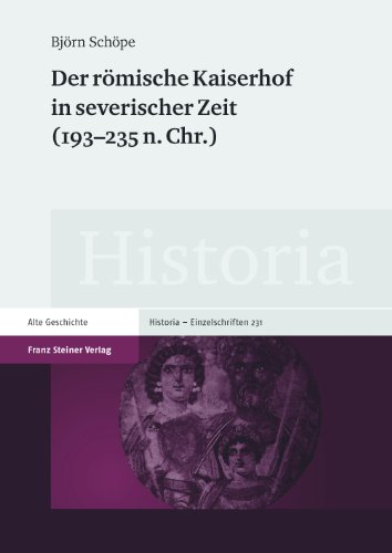 Der römische Kaiserhof in severischer Zeit (193-235 n. Chr.): Dissertationsschrift (Historia-Einzelschriften)