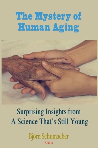 The Mystery of Human Aging:: Exploring Cellular Processes, Industry Myths, and Anti-Aging Innovations von Algora Publishing
