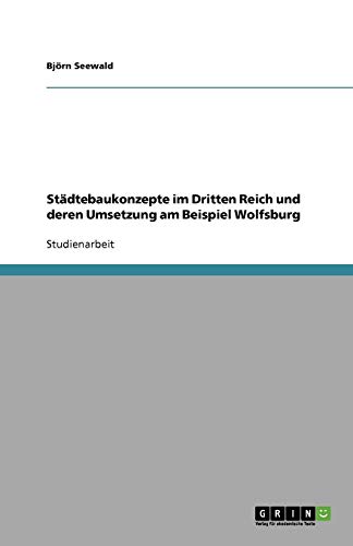 Städtebaukonzepte im Dritten Reich und deren Umsetzung am Beispiel Wolfsburg von Books on Demand