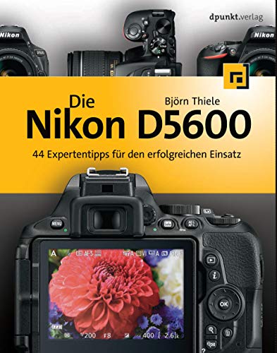 Die Nikon D5600: 44 Expertentipps für den erfolgreichen Einsatz von Dpunkt.Verlag GmbH