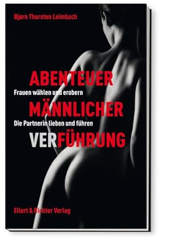 Abenteuer männlicher VerFührung: Frauen wählen und erobern. Die Partnerin lieben und führen von Ellert & Richter Verlag G