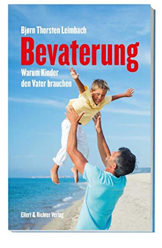 Bevaterung: Warum Kinder den Vater brauchen von Ellert & Richter Verlag G