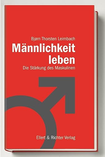 Männlichkeit leben: Die Stärkung des Maskulinen von Ellert & Richter Verlag G