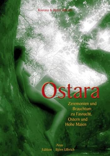 Ostara: Zeremonien und Brauchtum zu Fasnacht, Ostern und Hohe Maien von Arun-Verlag