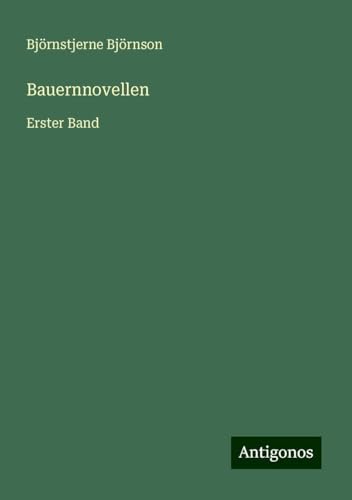 Bauernnovellen: Erster Band Bauernnovellen: Erster Band von Antigonos Verlag