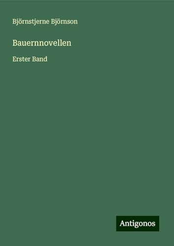 Bauernnovellen: Erster Band Bauernnovellen: Erster Band von Antigonos Verlag