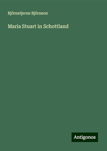 Maria Stuart in Schottland Maria Stuart in Schottland von Antigonos Verlag