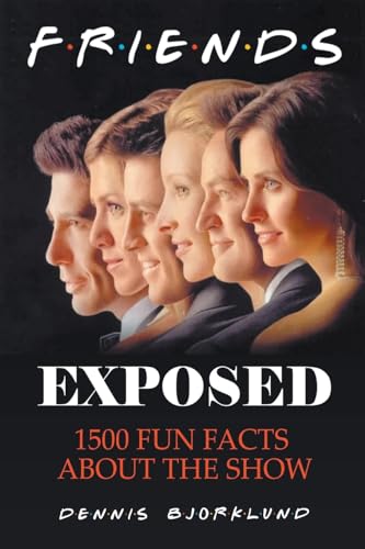 Friends Exposed: 1500 Fun Facts About the Show von Dennis Bjorklund