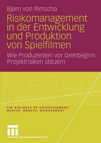 Risikomanagement in der Entwicklung und Produktion von Spielfilmen: Wie Produzenten vor Drehbeginn Projektrisiken Steuern (The Business of Entertainment. Medien, Märkte, Management) von VS Verlag für Sozialwissenschaften