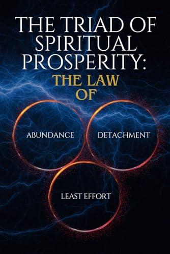 The Triad of Spiritual Prosperity: The Law Of Abundance, Detachment, and Least Effort
