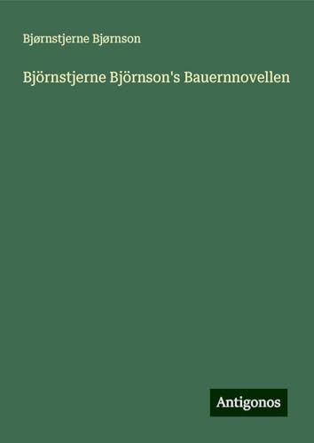 Björnstjerne Björnson's Bauernnovellen Björnstjerne Björnson's Bauernnovellen von Antigonos Verlag