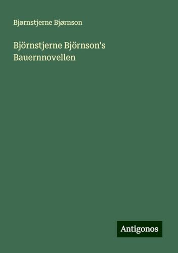 Björnstjerne Björnson's Bauernnovellen Björnstjerne Björnson's Bauernnovellen von Antigonos Verlag
