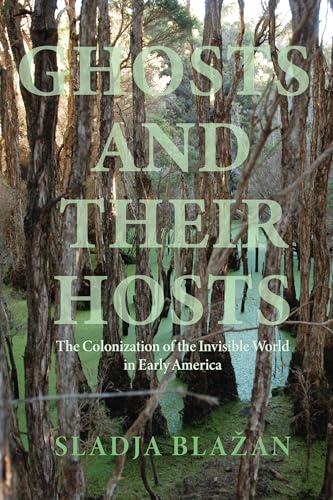 Ghosts and Their Hosts: The Colonization of the Invisible World (Writing the Early Americas) von University of Virginia Press
