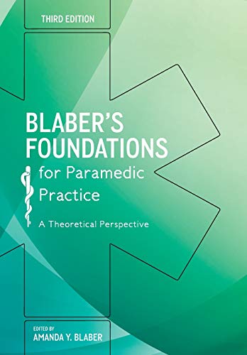Blaber’s Foundations for Paramedic Practice: A theoretical perspective, Third Edition: A theoretical perspective, Third Edition: A theoretical perspective