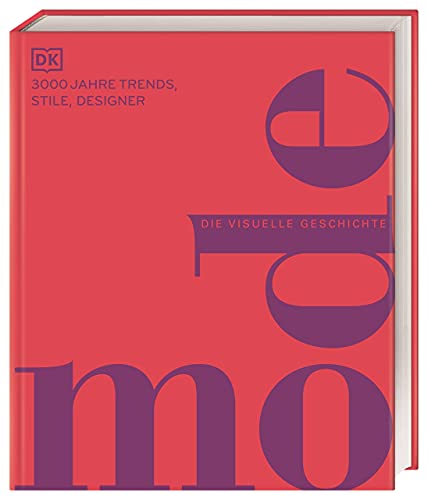 Mode: Die visuelle Geschichte. 3000 Jahre Trends, Stile, Designer. Präsentiert in über 2500 detailreichen Bildern (DK Schöne Künste) von DK