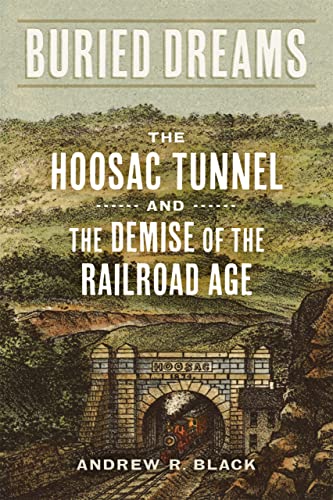 Buried Dreams: The Hoosac Tunnel and the Demise of the Railroad Age von Louisiana State University Press