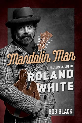 Mandolin Man: The Bluegrass Life of Roland White (Music in American Life)