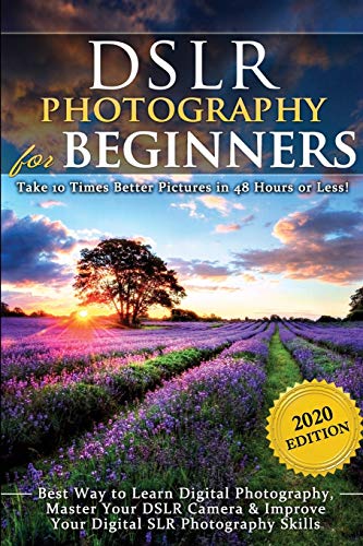 DSLR Photography for Beginners: Take 10 Times Better Pictures in 48 Hours or Less! Best Way to Learn Digital Photography, Master Your DSLR Camera & Improve Your Digital SLR Photography Skills von eBookIt.com