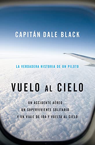 Vuelo al Cielo: A Plane Crash. . . A Lone Survivor. . . A Journey to Heavenand Back (Spanish Edition): Un Accidente Aereo... un Unico Sobreviviente... ... Survivor... a Journey to Heaven--and Back